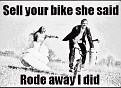 Sell your bike, she said...